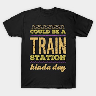 Could Be A Train Station Kinda Day T-Shirt